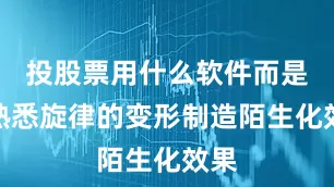 投股票用什么软件而是用熟悉旋律的变形制造陌生化效果