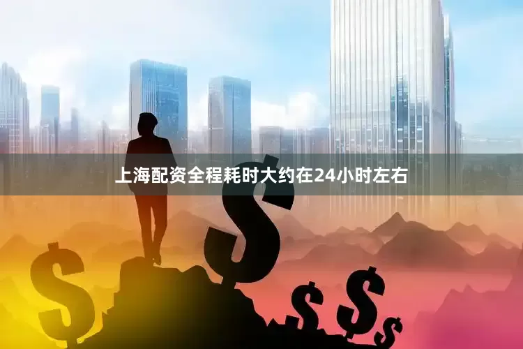上海配资全程耗时大约在24小时左右