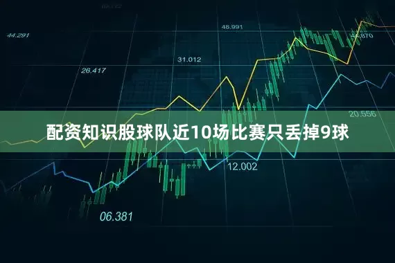配资知识股球队近10场比赛只丢掉9球