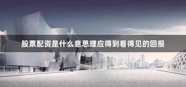 股票配资是什么意思理应得到看得见的回报