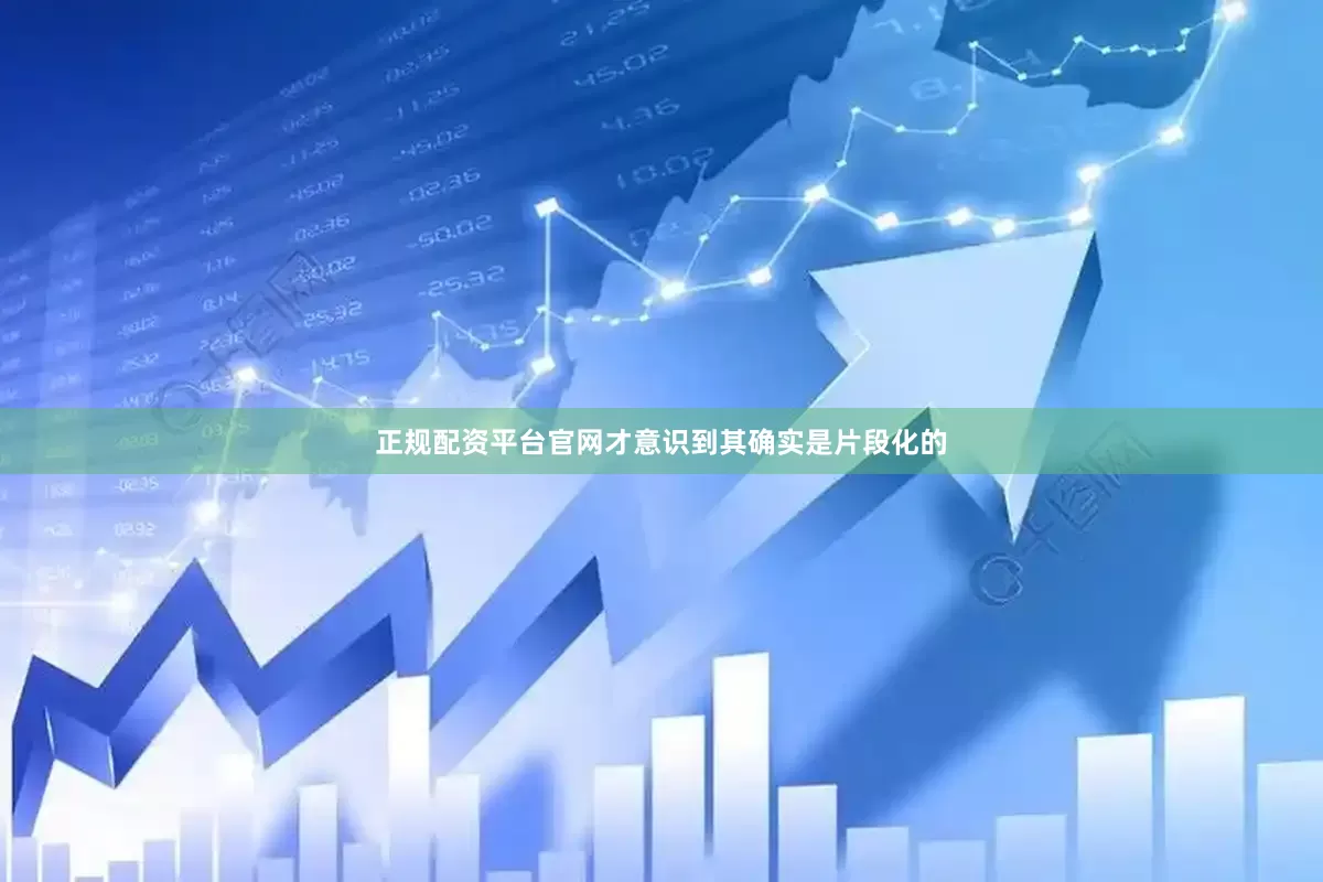 正规配资平台官网才意识到其确实是片段化的