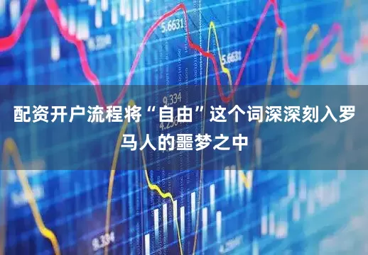 配资开户流程将“自由”这个词深深刻入罗马人的噩梦之中