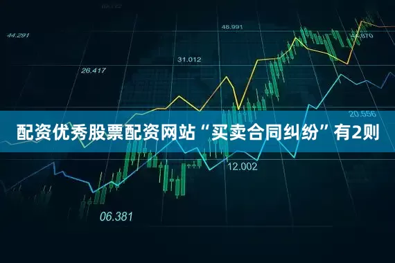 配资优秀股票配资网站“买卖合同纠纷”有2则