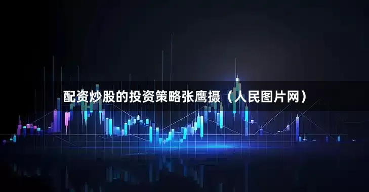 配资炒股的投资策略张鹰摄（人民图片网）